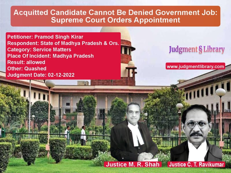 Acquitted Candidate Cannot Be Denied Government Job: Supreme Court Orders Appointment image for SC Judgment dated 02-12-2022 in the case of Pramod Singh Kirar vs State of Madhya Pradesh & Ors.