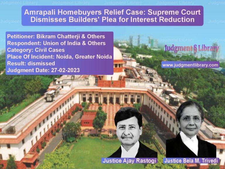 Amrapali Homebuyers Relief Case: Supreme Court Dismisses Builders' Plea for Interest Reduction image for SC Judgment dated 27-02-2023 in the case of Bikram Chatterji & Others vs Union of India & Others