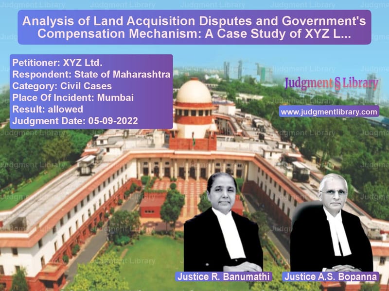Analysis of Land Acquisition Disputes and Government's Compensation Mechanism: A Case Study of XYZ Ltd. v. State of Maharashtra image for SC Judgment dated 05-09-2022 in the case of XYZ Ltd. vs State of Maharashtra