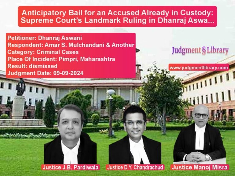 Anticipatory Bail for an Accused Already in Custody: Supreme Court’s Landmark Ruling in Dhanraj Aswani vs. Amar S. Mulchandani image for SC Judgment dated 09-09-2024 in the case of Dhanraj Aswani vs Amar S. Mulchandani & Another