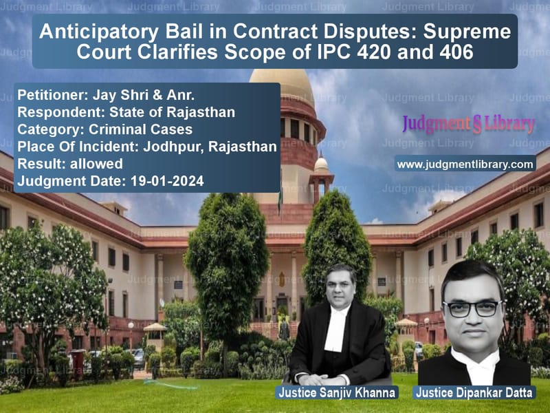Anticipatory Bail in Contract Disputes: Supreme Court Clarifies Scope of IPC 420 and 406 image for SC Judgment dated 19-01-2024 in the case of Jay Shri & Anr. vs State of Rajasthan