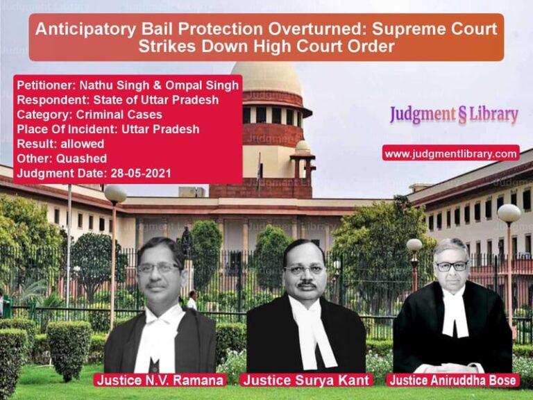 Anticipatory Bail Protection Overturned: Supreme Court Strikes Down High Court Order image for SC Judgment dated 28-05-2021 in the case of Nathu Singh & Ompal Singh vs State of Uttar Pradesh