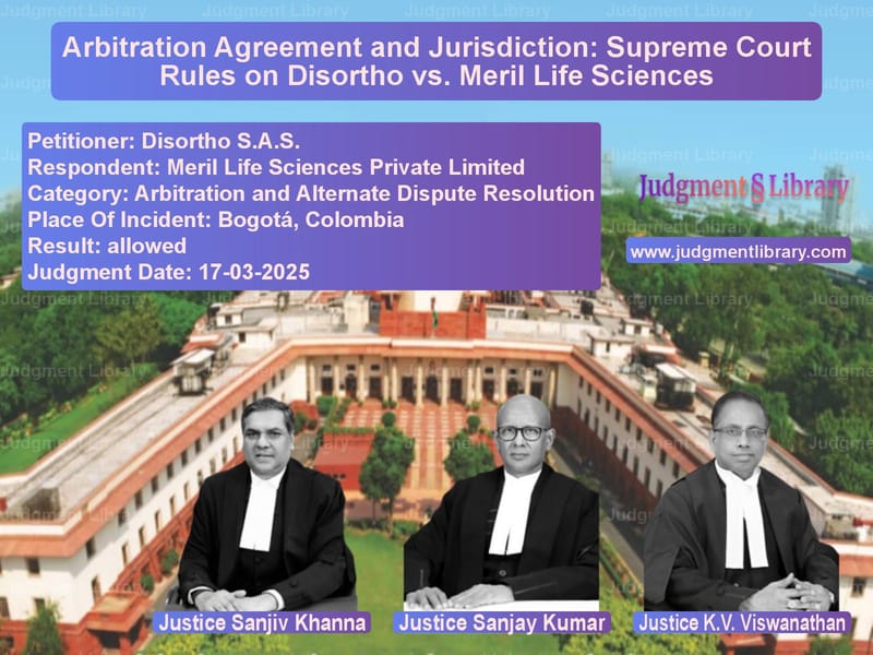 Arbitration Agreement and Jurisdiction: Supreme Court Rules on Disortho vs. Meril Life Sciences image for SC Judgment dated 17-03-2025 in the case of Disortho S.A.S. vs Meril Life Sciences Private Li