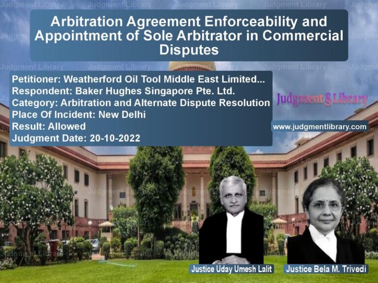 Arbitration Agreement Enforceability and Appointment of Sole Arbitrator in Commercial Disputes image for SC Judgment dated 20-10-2022 in the case of Weatherford Oil Tool Middle Ea vs Baker Hughes Singapore Pte. Lt