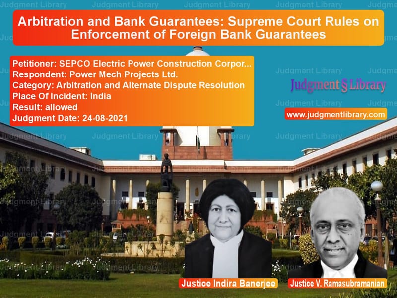 Arbitration and Bank Guarantees: Supreme Court Rules on Enforcement of Foreign Bank Guarantees image for SC Judgment dated 24-08-2021 in the case of SEPCO Electric Power Construct vs Power Mech Projects Ltd.