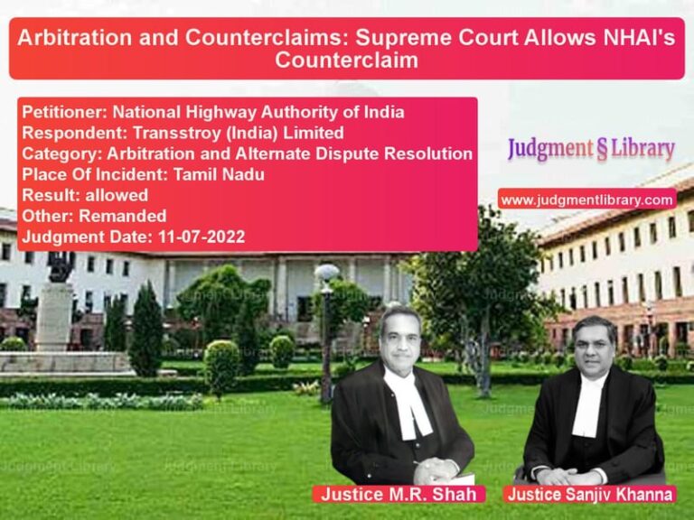 Arbitration and Counterclaims: Supreme Court Allows NHAI's Counterclaim image for SC Judgment dated 11-07-2022 in the case of National Highway Authority of vs Transstroy (India) Limited