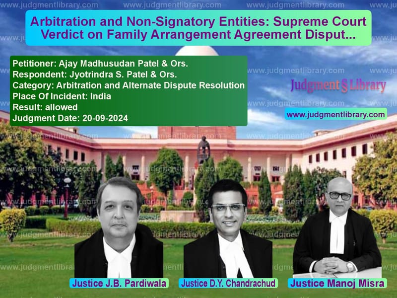 Arbitration and Non-Signatory Entities: Supreme Court Verdict on Family Arrangement Agreement Dispute image for SC Judgment dated 20-09-2024 in the case of Ajay Madhusudan Patel & Ors. vs Jyotrindra S. Patel & Ors.