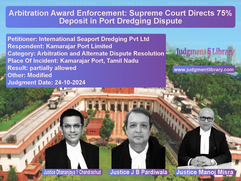 Arbitration Award Enforcement: Supreme Court Directs 75% Deposit in Port Dredging Dispute image for SC Judgment dated 24-10-2024 in the case of International Seaport Dredging vs Kamarajar Port Limited