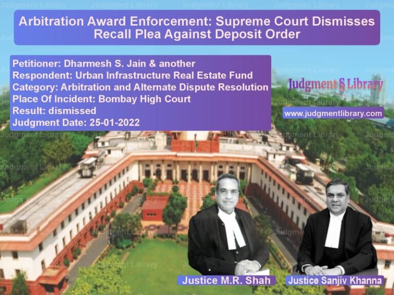 Arbitration Award Enforcement: Supreme Court Dismisses Recall Plea Against Deposit Order image for SC Judgment dated 25-01-2022 in the case of Dharmesh S. Jain & another vs Urban Infrastructure Real Esta