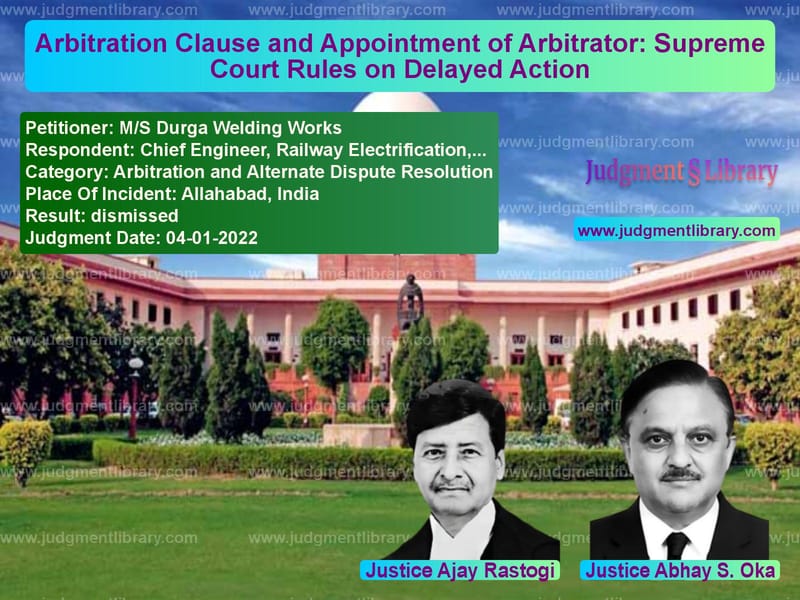 Arbitration Clause and Appointment of Arbitrator: Supreme Court Rules on Delayed Action image for SC Judgment dated 04-01-2022 in the case of M/S Durga Welding Works vs Chief Engineer, Railway Electr