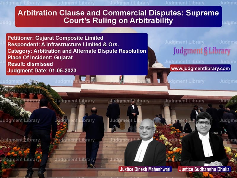 Arbitration Clause and Commercial Disputes: Supreme Court’s Ruling on Arbitrability image for SC Judgment dated 01-05-2023 in the case of Gujarat Composite Limited vs A Infrastructure Limited & Ors