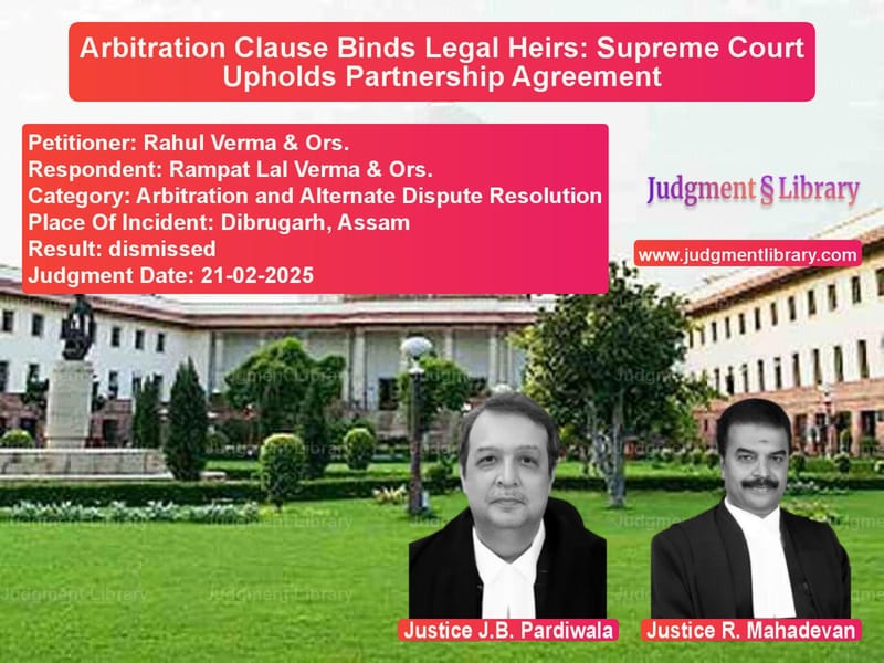 Arbitration Clause Binds Legal Heirs: Supreme Court Upholds Partnership Agreement image for SC Judgment dated 21-02-2025 in the case of Rahul Verma & Ors. vs Rampat Lal Verma & Ors.