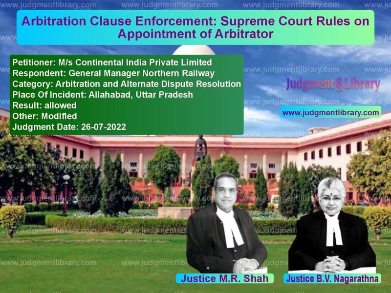 Arbitration Clause Enforcement: Supreme Court Rules on Appointment of Arbitrator image for SC Judgment dated 26-07-2022 in the case of M/s Continental India Private vs General Manager Northern Railw