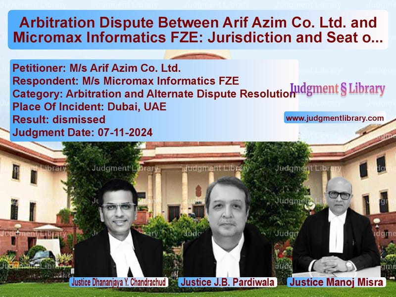 Arbitration Dispute Between Arif Azim Co. Ltd. and Micromax Informatics FZE: Jurisdiction and Seat of Arbitration image for SC Judgment dated 07-11-2024 in the case of M/s Arif Azim Co. Ltd. vs M/s Micromax Informatics FZE