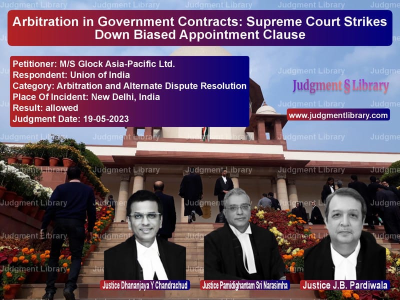 Arbitration in Government Contracts: Supreme Court Strikes Down Biased Appointment Clause image for SC Judgment dated 19-05-2023 in the case of M/S Glock Asia-Pacific Ltd. vs Union of India