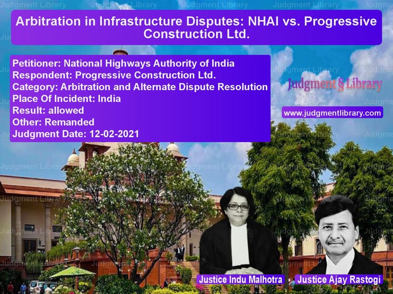 Arbitration in Infrastructure Disputes: NHAI vs. Progressive Construction Ltd. image for SC Judgment dated 12-02-2021 in the case of National Highways Authority of vs Progressive Construction Ltd.