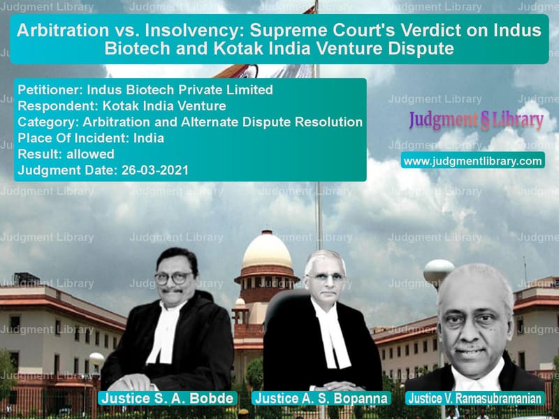 Arbitration vs. Insolvency: Supreme Court's Verdict on Indus Biotech and Kotak India Venture Dispute image for SC Judgment dated 26-03-2021 in the case of Indus Biotech Private Limited vs Kotak India Venture