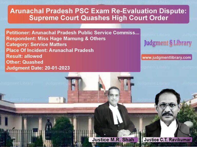Arunachal Pradesh PSC Exam Re-Evaluation Dispute: Supreme Court Quashes High Court Order image for SC Judgment dated 20-01-2023 in the case of Arunachal Pradesh Public Servi vs Miss Hage Mamung & Others