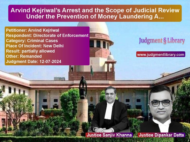 Arvind Kejriwal’s Arrest and the Scope of Judicial Review Under the Prevention of Money Laundering Act image for SC Judgment dated 12-07-2024 in the case of Arvind Kejriwal vs Directorate of Enforcement