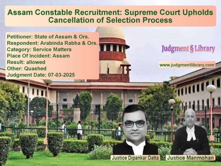 Assam Constable Recruitment: Supreme Court Upholds Cancellation of Selection Process image for SC Judgment dated 07-03-2025 in the case of State of Assam & Ors. vs Arabinda Rabha & Ors.