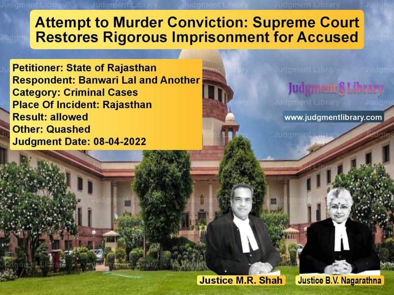 Attempt to Murder Conviction: Supreme Court Restores Rigorous Imprisonment for Accused image for SC Judgment dated 08-04-2022 in the case of State of Rajasthan vs Banwari Lal and Another