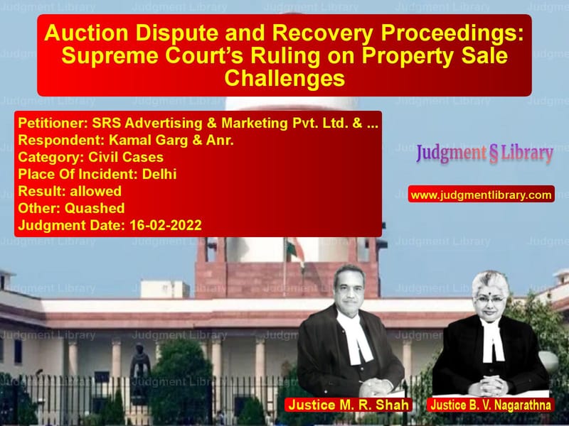 Auction Dispute and Recovery Proceedings: Supreme Court’s Ruling on Property Sale Challenges image for SC Judgment dated 16-02-2022 in the case of SRS Advertising & Marketing Pv vs Kamal Garg & Anr.