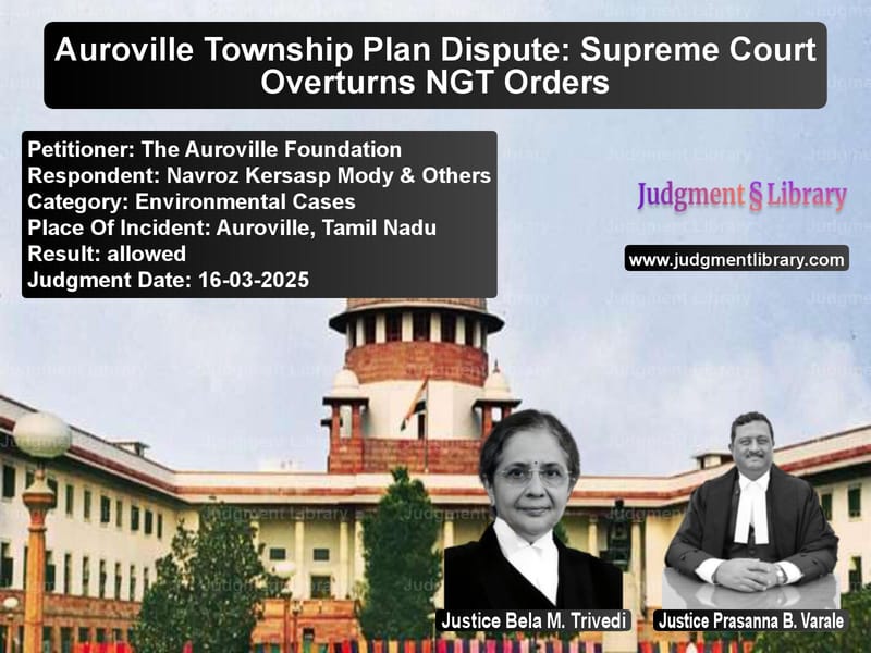 Auroville Township Plan Dispute: Supreme Court Overturns NGT Orders image for SC Judgment dated 16-03-2025 in the case of The Auroville Foundation vs Navroz Kersasp Mody & Others