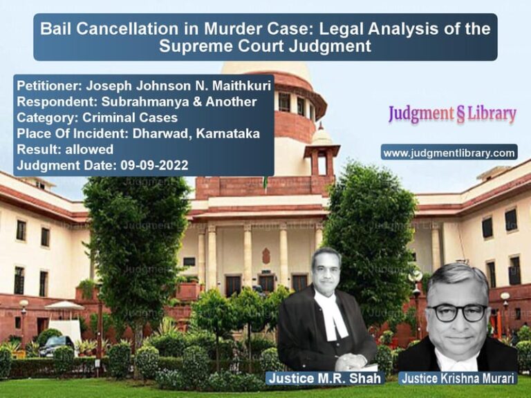 Bail Cancellation in Murder Case: Legal Analysis of the Supreme Court Judgment image for SC Judgment dated 09-09-2022 in the case of Joseph Johnson N. Maithkuri vs Subrahmanya & Another