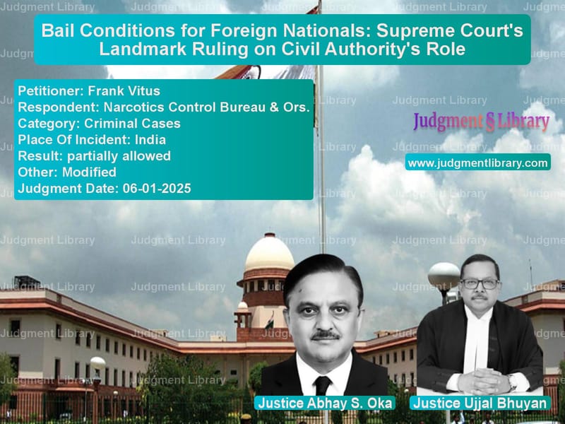 Bail Conditions for Foreign Nationals: Supreme Court's Landmark Ruling on Civil Authority's Role image for SC Judgment dated 06-01-2025 in the case of Frank Vitus vs Narcotics Control Bureau & Ors