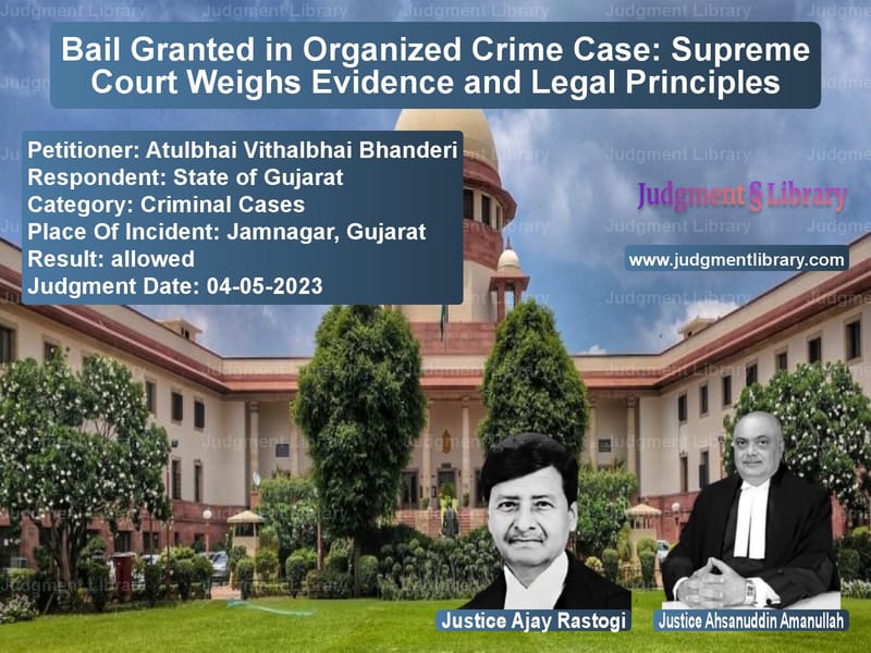 Bail Granted in Organized Crime Case: Supreme Court Weighs Evidence and Legal Principles image for SC Judgment dated 04-05-2023 in the case of Atulbhai Vithalbhai Bhanderi vs State of Gujarat