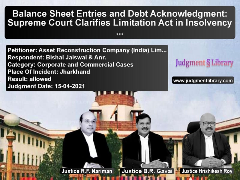Balance Sheet Entries and Debt Acknowledgment: Supreme Court Clarifies Limitation Act in Insolvency Cases image for SC Judgment dated 15-04-2021 in the case of Asset Reconstruction Company ( vs Bishal Jaiswal & Anr.