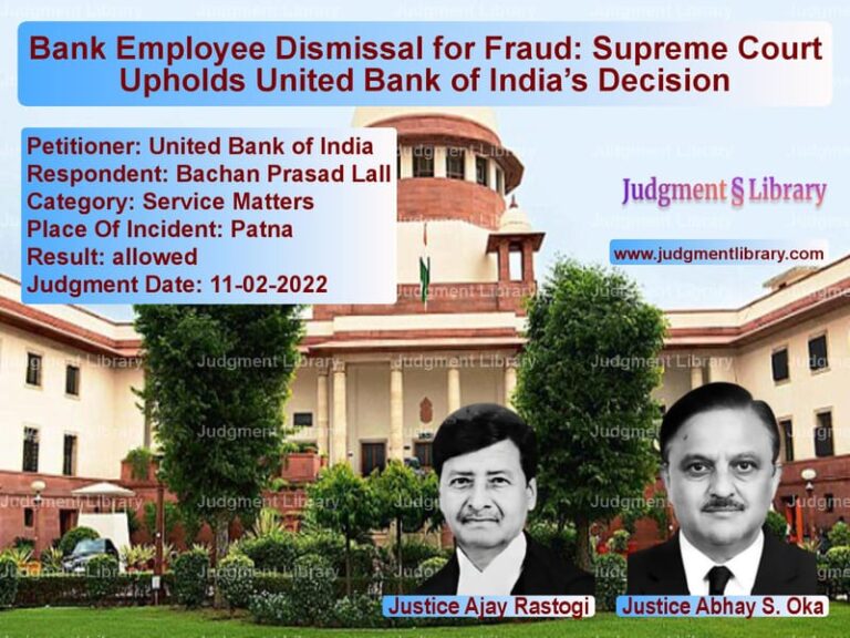 Bank Employee Dismissal for Fraud: Supreme Court Upholds United Bank of India’s Decision image for SC Judgment dated 11-02-2022 in the case of United Bank of India vs Bachan Prasad Lall