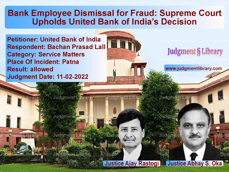 Bank Employee Dismissal for Fraud: Supreme Court Upholds United Bank of India’s Decision image for SC Judgment dated 11-02-2022 in the case of United Bank of India vs Bachan Prasad Lall