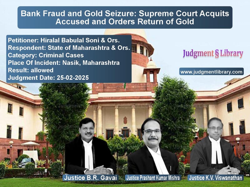 Bank Fraud and Gold Seizure: Supreme Court Acquits Accused and Orders Return of Gold image for SC Judgment dated 25-02-2025 in the case of Hiralal Babulal Soni & Ors. vs State of Maharashtra & Ors.