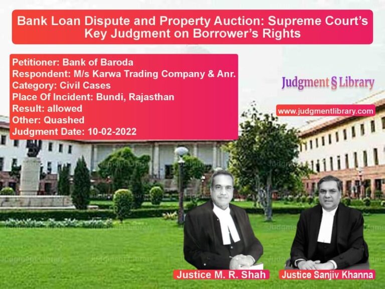 Bank Loan Dispute and Property Auction: Supreme Court’s Key Judgment on Borrower’s Rights image for SC Judgment dated 10-02-2022 in the case of Bank of Baroda vs M/s Karwa Trading Company & An