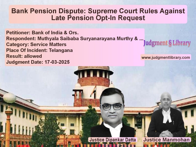 Bank Pension Dispute: Supreme Court Rules Against Late Pension Opt-In Request image for SC Judgment dated 17-03-2025 in the case of Bank of India & Ors. vs Muthyala Saibaba Suryanarayana