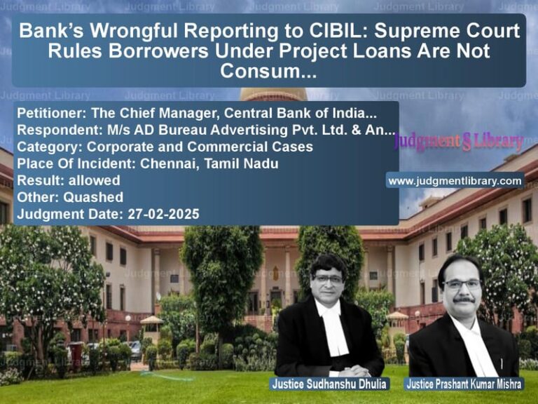 Bank’s Wrongful Reporting to CIBIL: Supreme Court Rules Borrowers Under Project Loans Are Not Consumers image for SC Judgment dated 27-02-2025 in the case of The Chief Manager, Central Ban vs M/s AD Bureau Advertising Pvt.