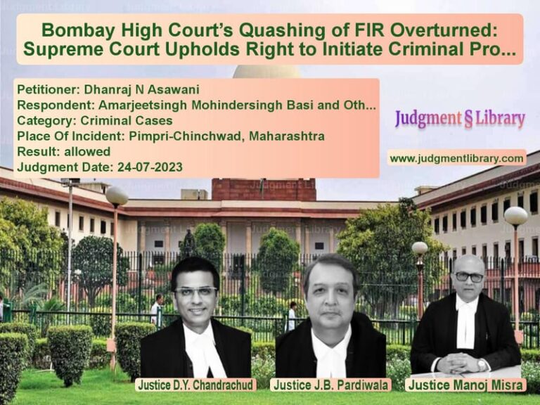 Bombay High Court’s Quashing of FIR Overturned: Supreme Court Upholds Right to Initiate Criminal Proceedings image for SC Judgment dated 24-07-2023 in the case of Dhanraj N Asawani vs Amarjeetsingh Mohindersingh Ba