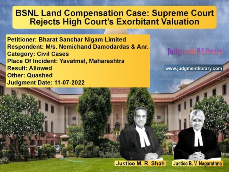 BSNL Land Compensation Case: Supreme Court Rejects High Court’s Exorbitant Valuation image for SC Judgment dated 11-07-2022 in the case of Bharat Sanchar Nigam Limited vs M/s. Nemichand Damodardas & An