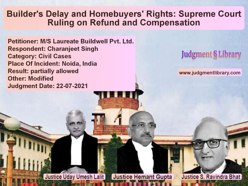 Builder's Delay and Homebuyers' Rights: Supreme Court Ruling on Refund and Compensation image for SC Judgment dated 22-07-2021 in the case of M/S Laureate Buildwell Pvt. Lt vs Charanjeet Singh