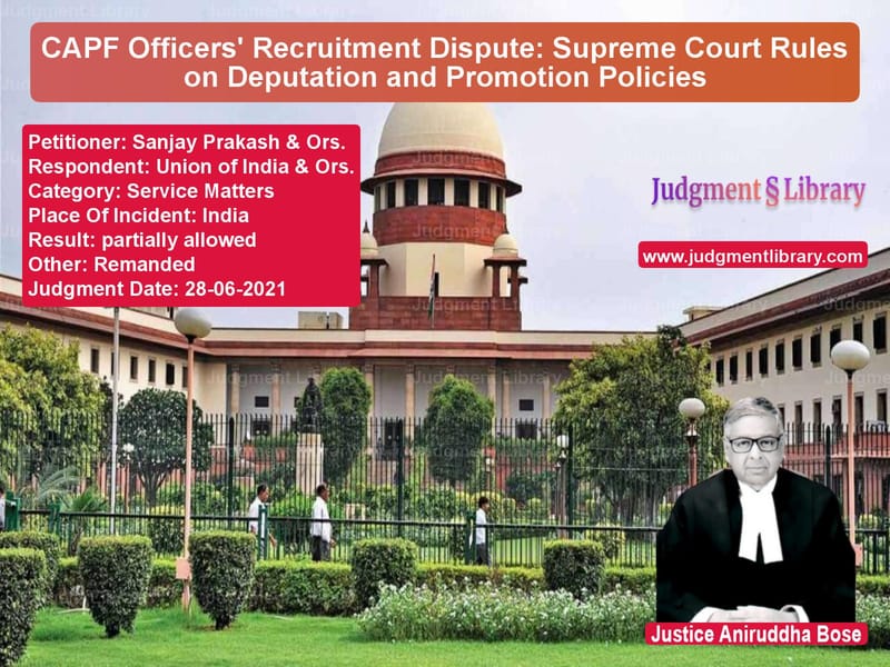 CAPF Officers' Recruitment Dispute: Supreme Court Rules on Deputation and Promotion Policies image for SC Judgment dated 28-06-2021 in the case of Sanjay Prakash & Ors. vs Union of India & Ors.