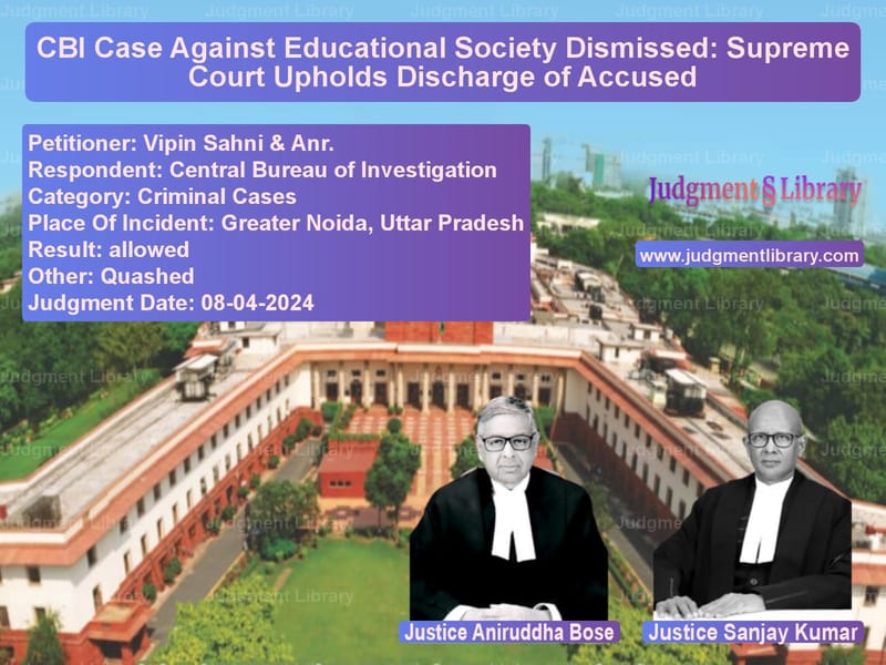 CBI Case Against Educational Society Dismissed: Supreme Court Upholds Discharge of Accused image for SC Judgment dated 08-04-2024 in the case of Vipin Sahni & Anr. vs Central Bureau of Investigatio