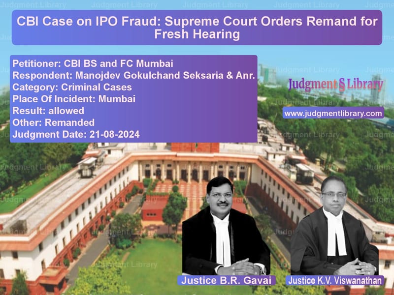 CBI Case on IPO Fraud: Supreme Court Orders Remand for Fresh Hearing image for SC Judgment dated 21-08-2024 in the case of CBI BS and FC Mumbai vs Manojdev Gokulchand Seksaria &