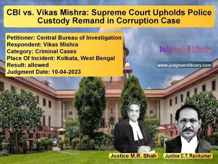 CBI vs. Vikas Mishra: Supreme Court Upholds Police Custody Remand in Corruption Case image for SC Judgment dated 10-04-2023 in the case of Central Bureau of Investigatio vs Vikas Mishra
