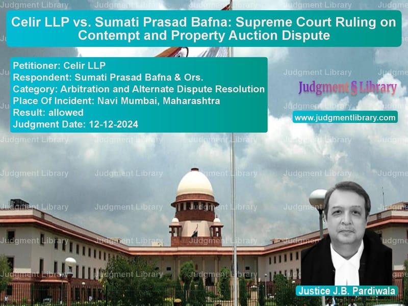 Celir LLP vs. Sumati Prasad Bafna: Supreme Court Ruling on Contempt and Property Auction Dispute image for SC Judgment dated 12-12-2024 in the case of Celir LLP vs Sumati Prasad Bafna & Ors.