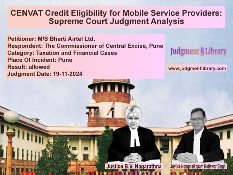 CENVAT Credit Eligibility for Mobile Service Providers: Supreme Court Judgment Analysis image for SC Judgment dated 19-11-2024 in the case of M/S Bharti Airtel Ltd. vs The Commissioner of Central Ex