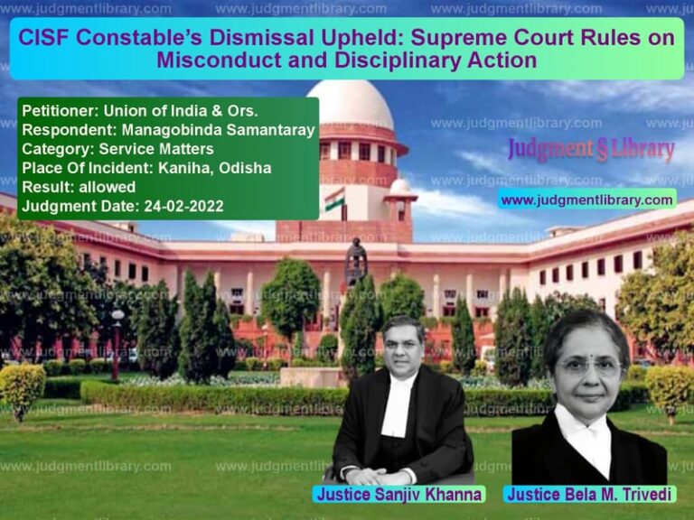 CISF Constable’s Dismissal Upheld: Supreme Court Rules on Misconduct and Disciplinary Action image for SC Judgment dated 24-02-2022 in the case of Union of India & Ors. vs Managobinda Samantaray