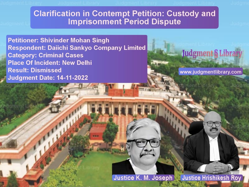 Clarification in Contempt Petition: Custody and Imprisonment Period Dispute image for SC Judgment dated 14-11-2022 in the case of Shivinder Mohan Singh vs Daiichi Sankyo Company Limited