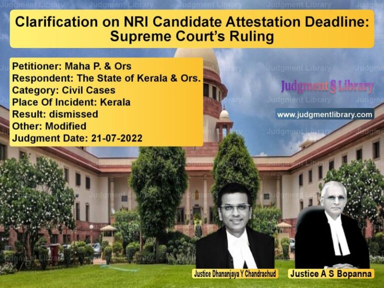 Clarification on NRI Candidate Attestation Deadline: Supreme Court’s Ruling image for SC Judgment dated 21-07-2022 in the case of Maha P. & Ors vs The State of Kerala & Ors.