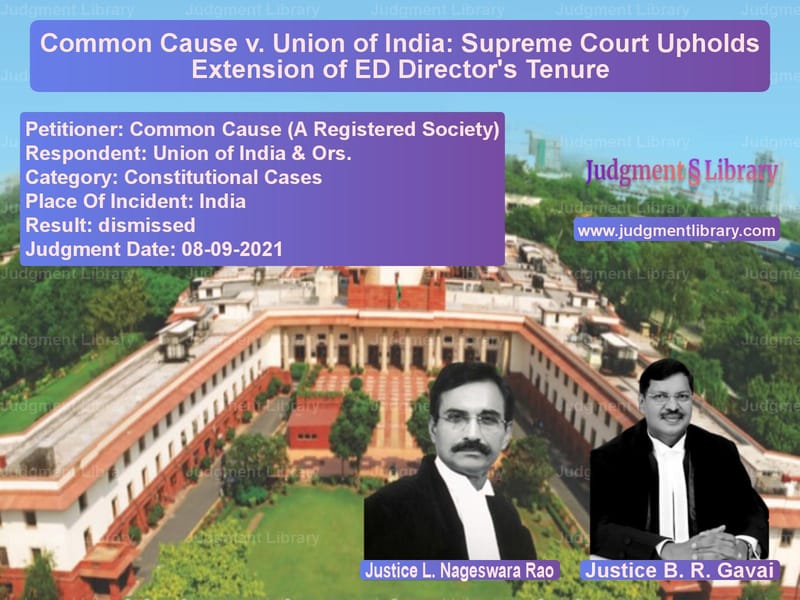 Common Cause v. Union of India: Supreme Court Upholds Extension of ED Director's Tenure image for SC Judgment dated 08-09-2021 in the case of Common Cause (A Registered Soc vs Union of India & Ors.